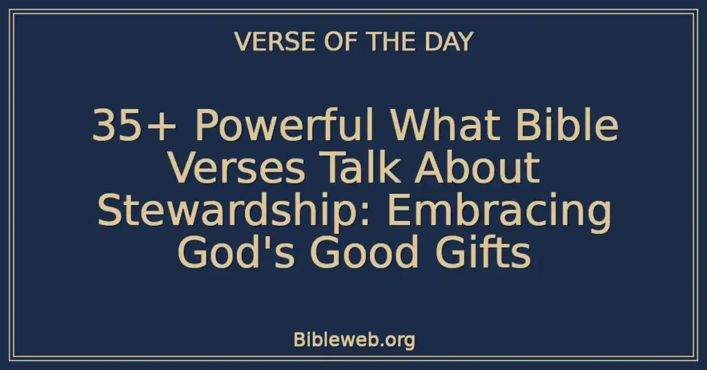 35+ Powerful What Bible Verses Talk About Stewardship: Embracing God's Good Gifts