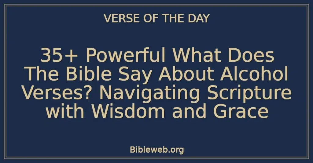 35+ Powerful What Does The Bible Say About Alcohol Verses? Navigating Scripture with Wisdom and Grace
