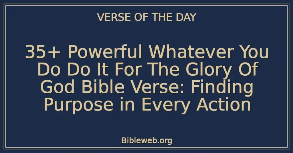 35+ Powerful Whatever You Do Do It For The Glory Of God Bible Verse: Finding Purpose in Every Action