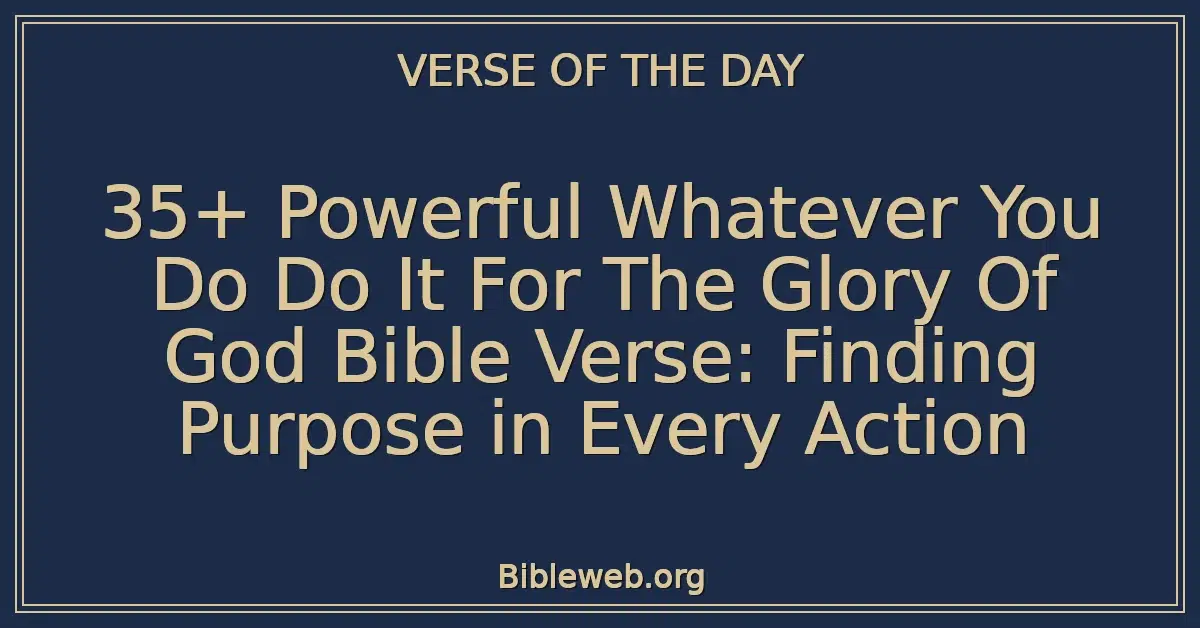 35+ Powerful Whatever You Do Do It For The Glory Of God Bible Verse: Finding Purpose in Every Action