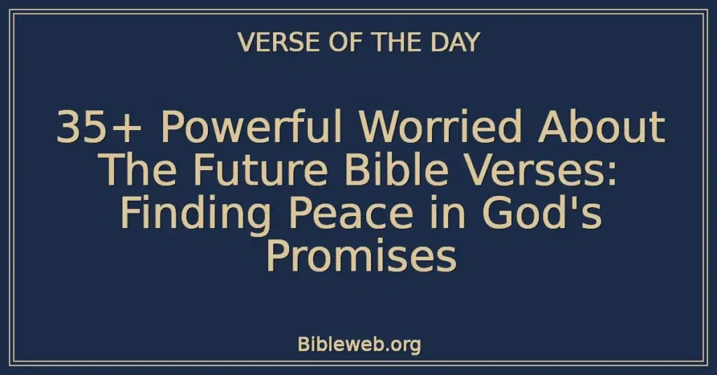 35+ Powerful Worried About The Future Bible Verses: Finding Peace in God's Promises