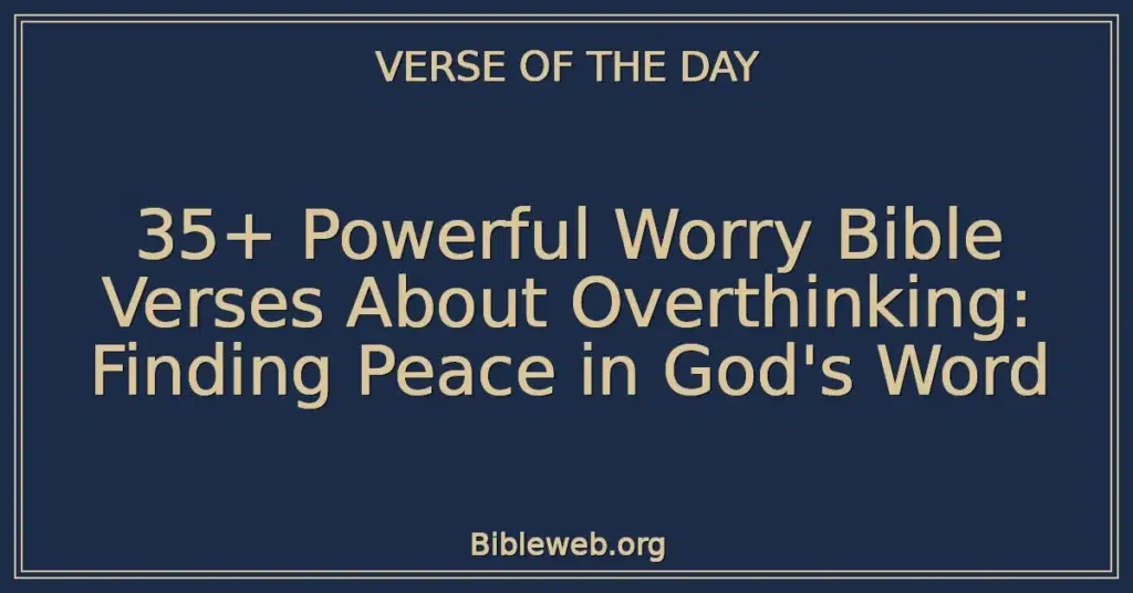 35+ Powerful Worry Bible Verses About Overthinking: Finding Peace in God's Word