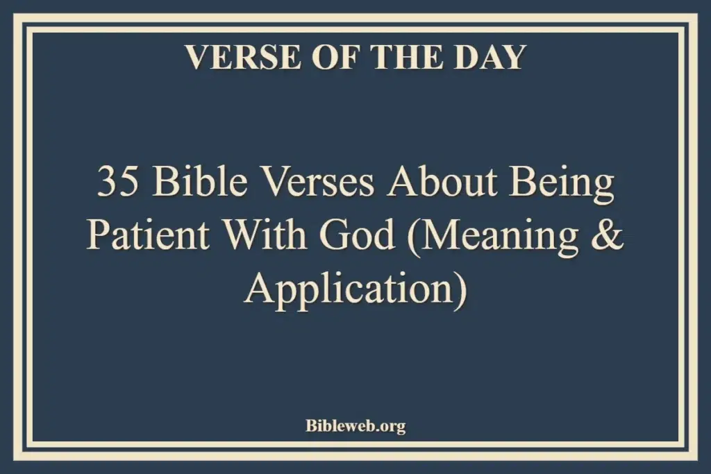 35 Bible Verses About Being Patient With God (Meaning & Application)