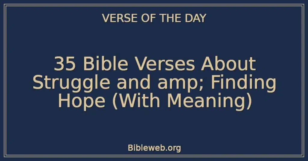 35 Bible Verses About Struggle and amp; Finding Hope (With Meaning)