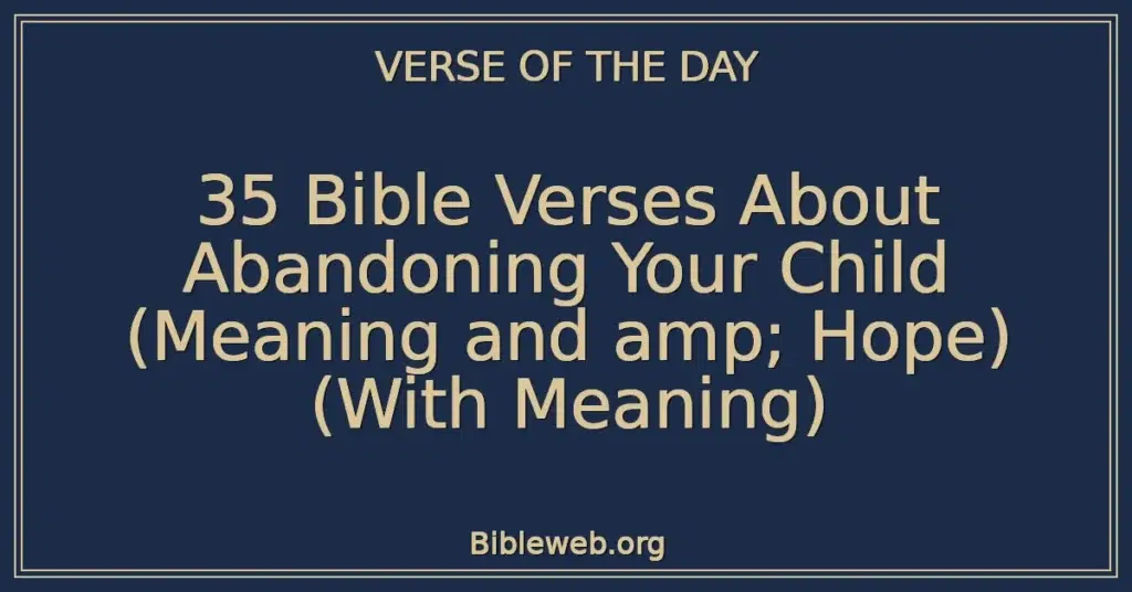 35 Bible Verses About Abandoning Your Child (Meaning and amp; Hope) (With Meaning)