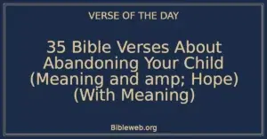 35 Bible Verses About Abandoning Your Child (Meaning and amp; Hope) (With Meaning)