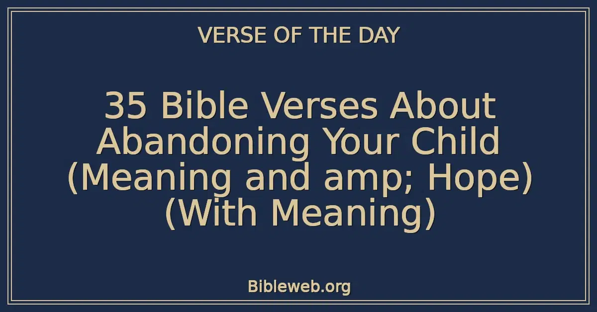 35 Bible Verses About Abandoning Your Child (Meaning and amp; Hope) (With Meaning)