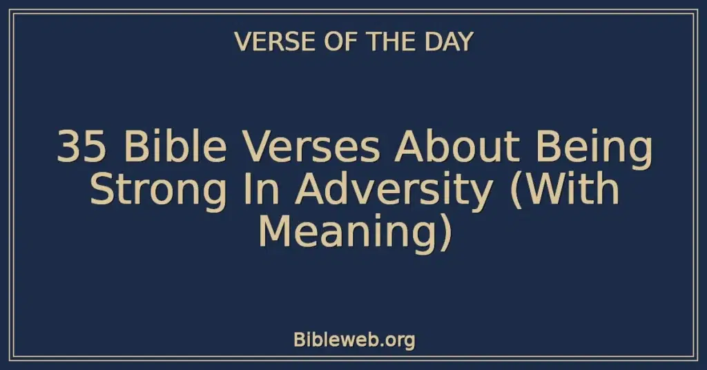 35 Bible Verses About Being Strong In Adversity (With Meaning)