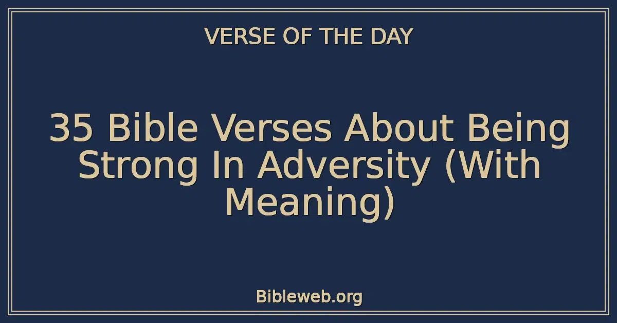 35 Bible Verses About Being Strong In Adversity (With Meaning)