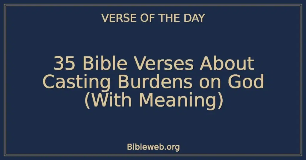 35 Bible Verses About Casting Burdens on God (With Meaning)