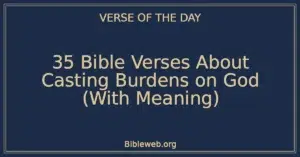 35 Bible Verses About Casting Burdens on God (With Meaning)