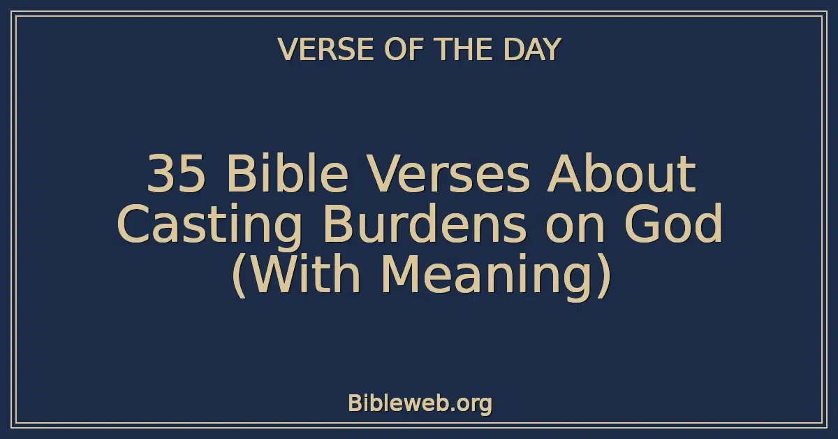 35 Bible Verses About Casting Burdens on God (With Meaning)