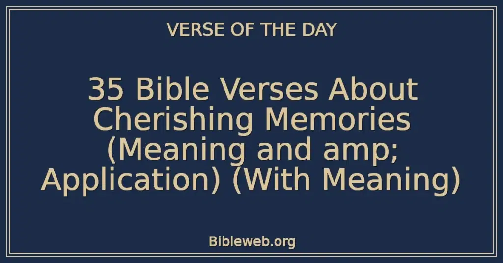 35 Bible Verses About Cherishing Memories (Meaning and amp; Application) (With Meaning)