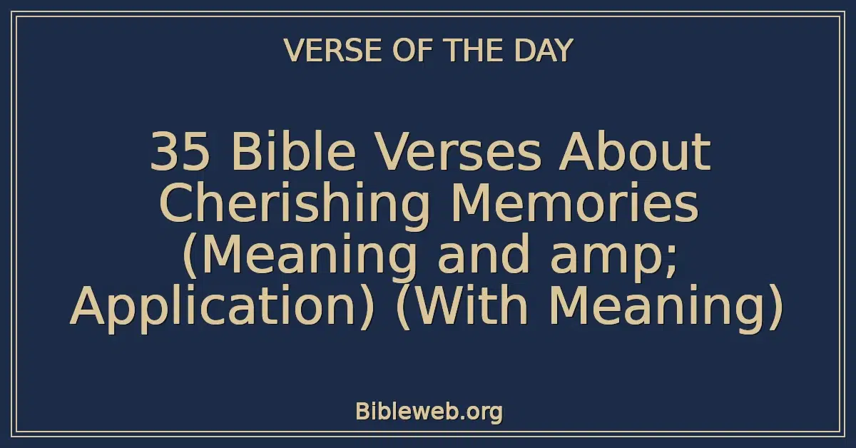 35 Bible Verses About Cherishing Memories (Meaning and amp; Application) (With Meaning)