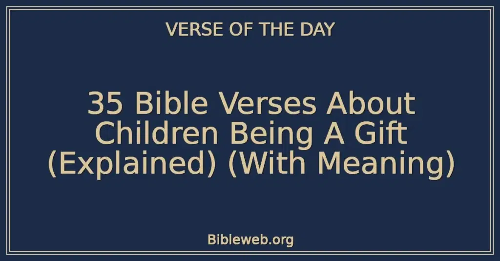 35 Bible Verses About Children Being A Gift (Explained) (With Meaning)