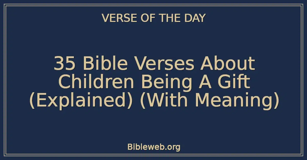 35 Bible Verses About Children Being A Gift (Explained) (With Meaning)