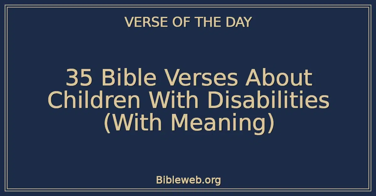 35 Bible Verses About Children With Disabilities (With Meaning)