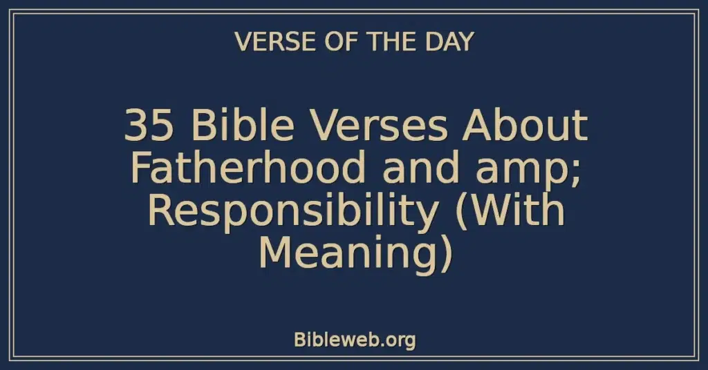 35 Bible Verses About Fatherhood and amp; Responsibility (With Meaning)