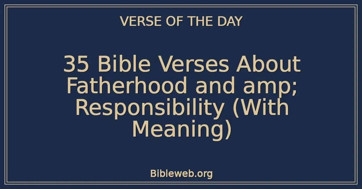 35 Bible Verses About Fatherhood and amp; Responsibility (With Meaning)