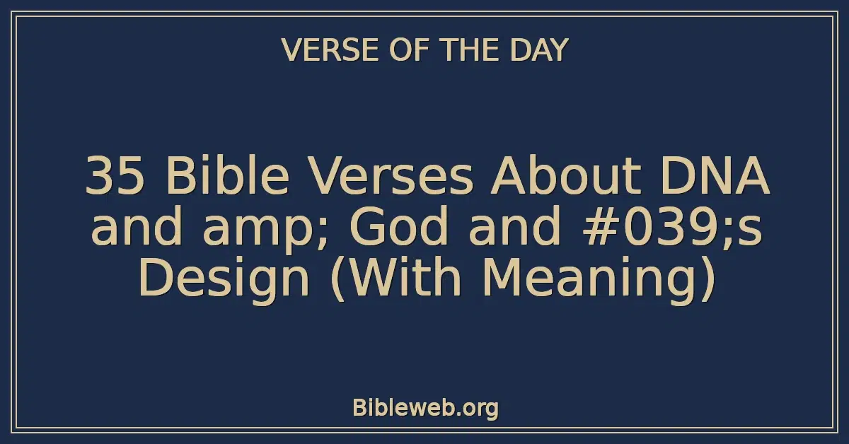 35 Bible Verses About DNA and amp; God and #039;s Design (With Meaning)