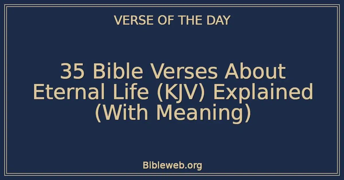 35 Bible Verses About Eternal Life (KJV) Explained (With Meaning)