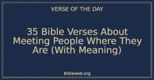 35 Bible Verses About Meeting People Where They Are (With Meaning)