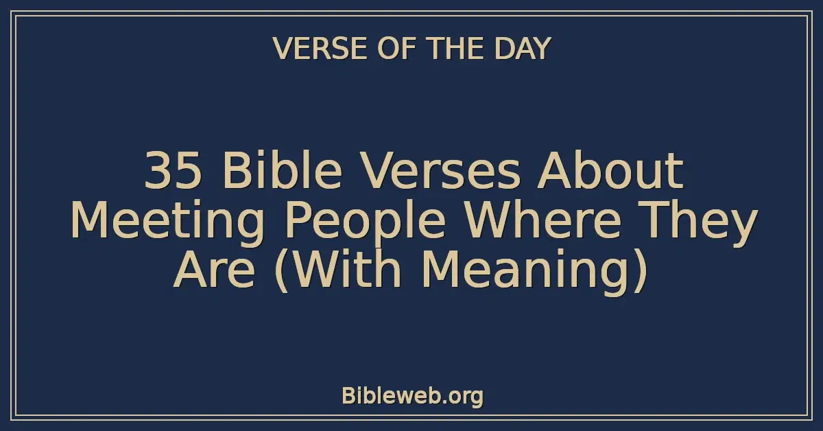 35 Bible Verses About Meeting People Where They Are (With Meaning)