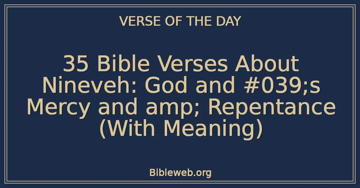 35 Bible Verses About Nineveh: God and #039;s Mercy and amp; Repentance (With Meaning)
