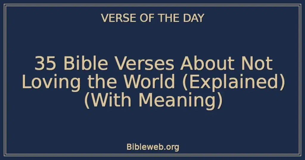35 Bible Verses About Not Loving the World (Explained) (With Meaning)