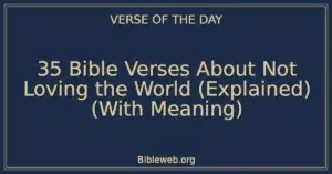 35 Bible Verses About Not Loving the World (Explained) (With Meaning)