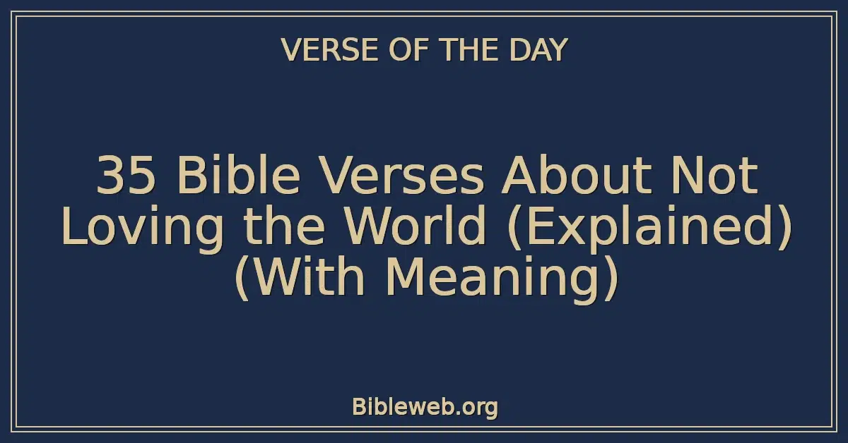 35 Bible Verses About Not Loving the World (Explained) (With Meaning)
