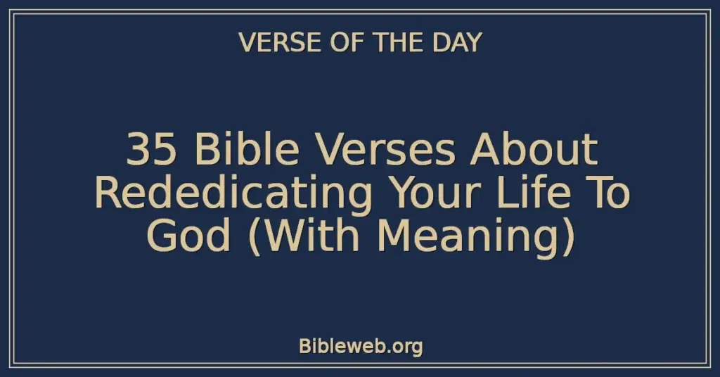 35 Bible Verses About Rededicating Your Life To God (With Meaning)