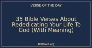 35 Bible Verses About Rededicating Your Life To God (With Meaning)