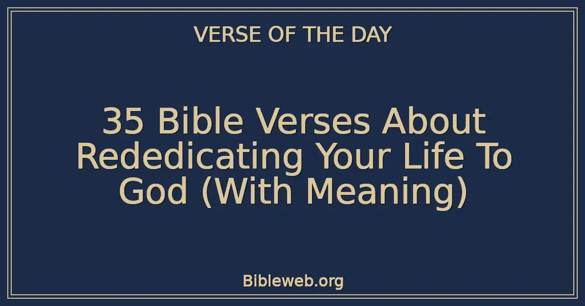 35 Bible Verses About Rededicating Your Life To God (With Meaning)
