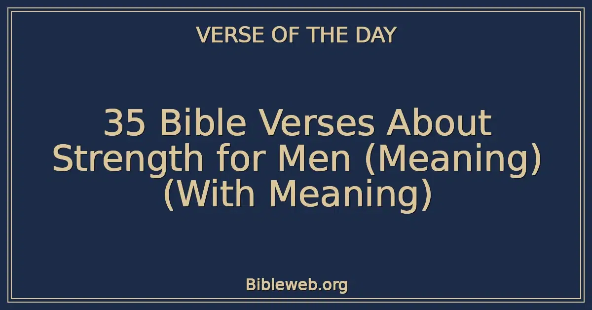 35 Bible Verses About Strength for Men (Meaning) (With Meaning)