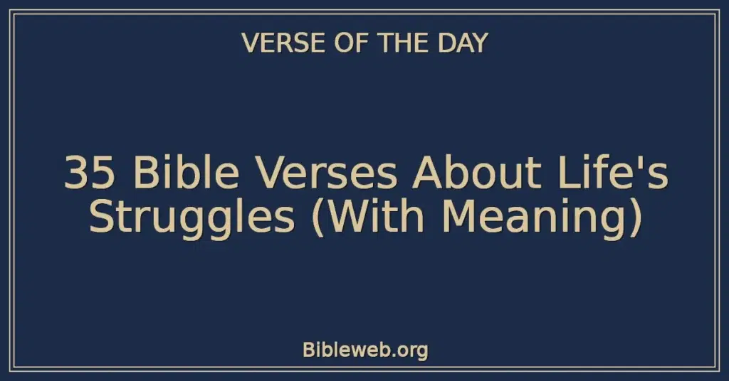 35 Bible Verses About Life's Struggles (With Meaning)