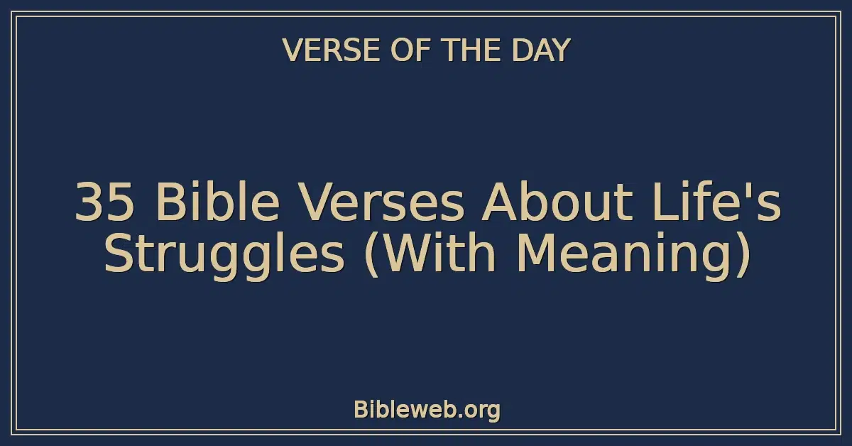 35 Bible Verses About Life's Struggles (With Meaning)