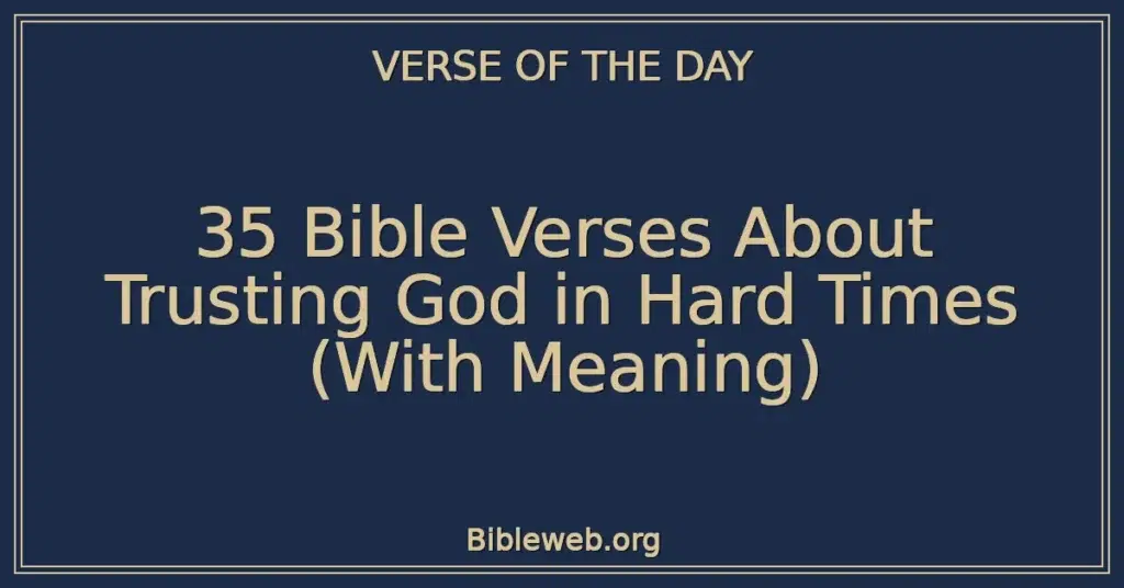 35 Bible Verses About Trusting God in Hard Times (With Meaning)