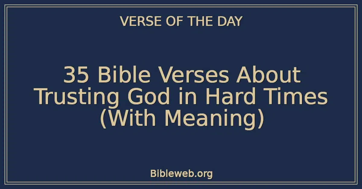 35 Bible Verses About Trusting God in Hard Times (With Meaning)