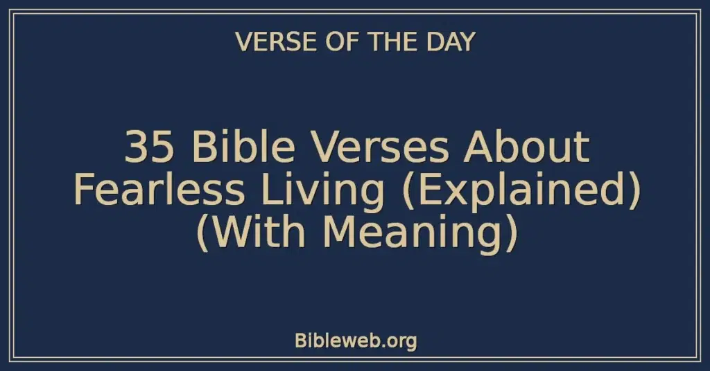 35 Bible Verses About Fearless Living (Explained) (With Meaning)
