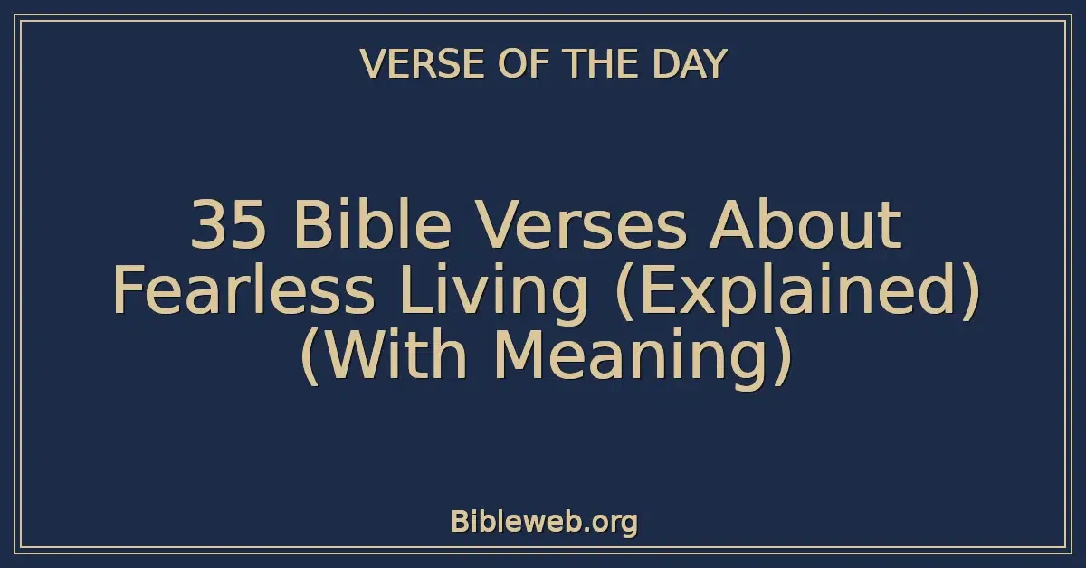 35 Bible Verses About Fearless Living (Explained) (With Meaning)
