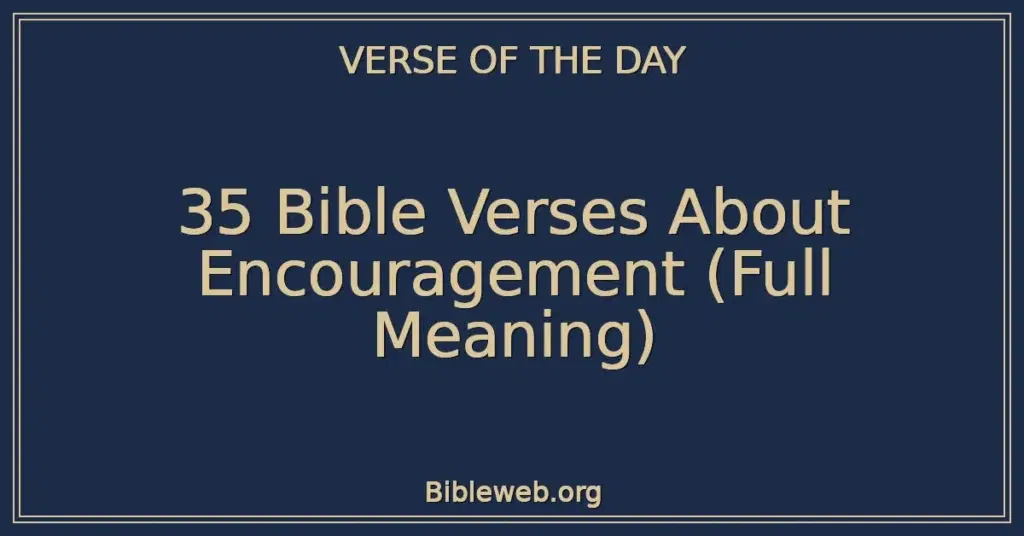 35 Bible Verses About Encouragement (Full Meaning)