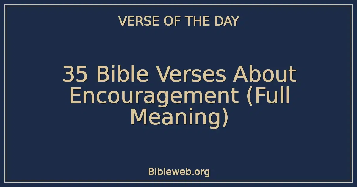 35 Bible Verses About Encouragement (Full Meaning)