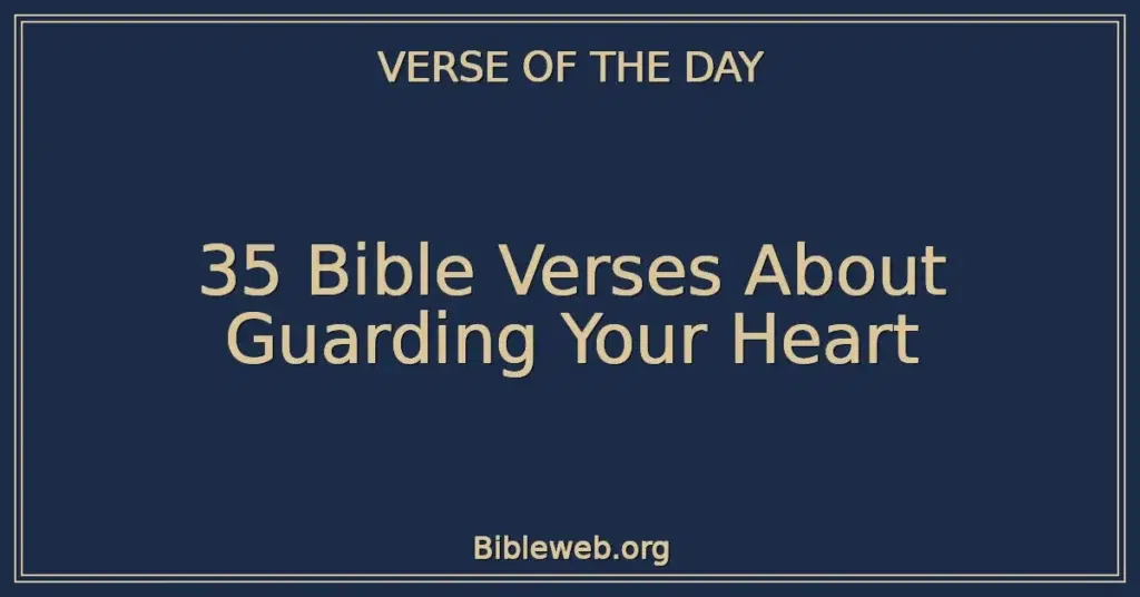35 Bible Verses About Guarding Your Heart