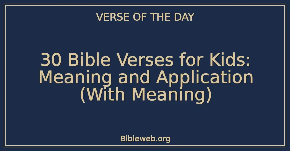 30 Bible Verses for Kids: Meaning and Application (With Meaning)