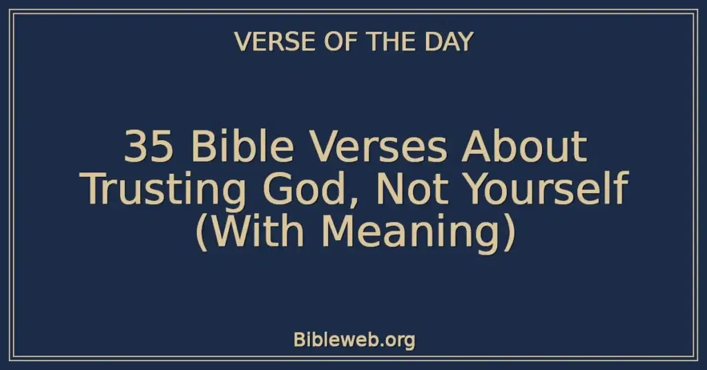 35 Bible Verses About Trusting God, Not Yourself (With Meaning)