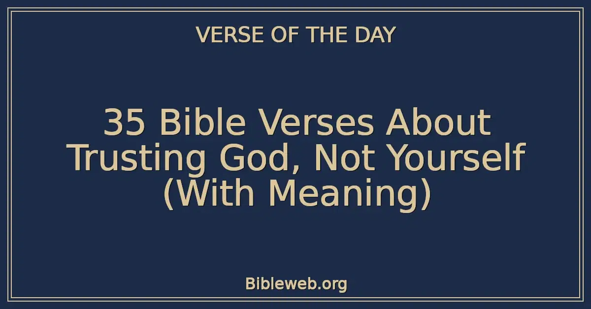 35 Bible Verses About Trusting God, Not Yourself (With Meaning)