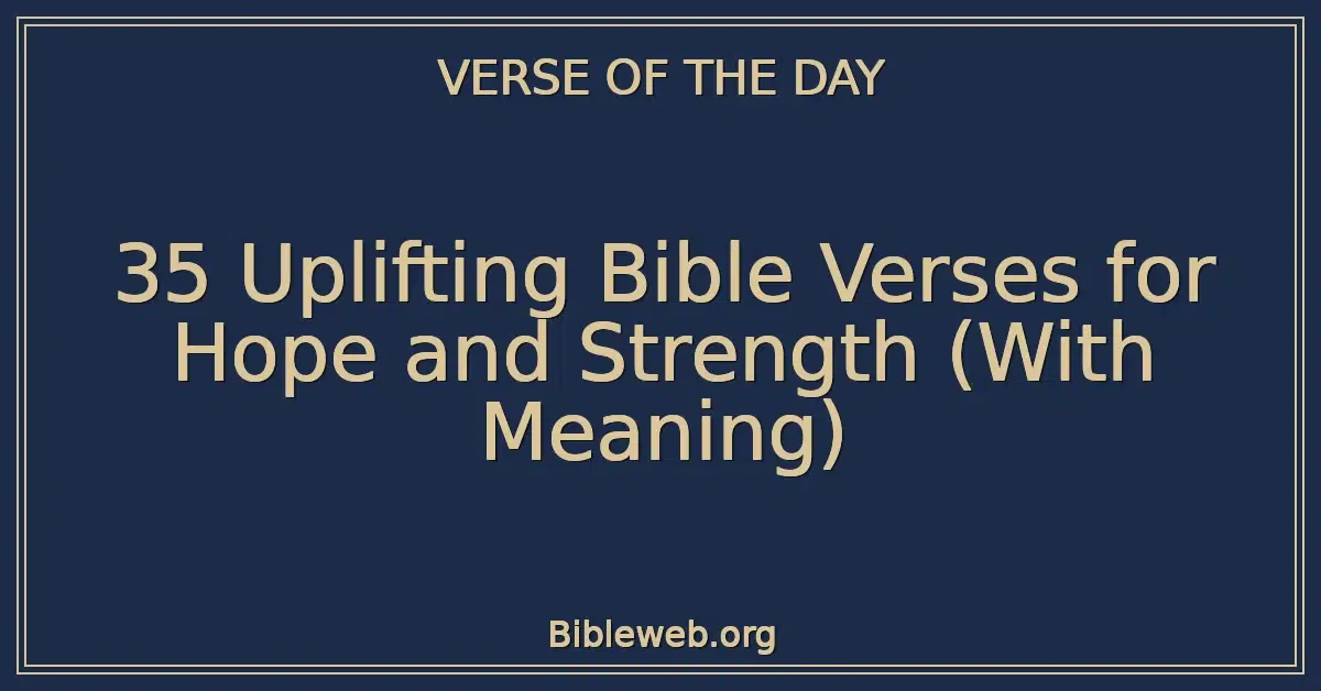 35 Uplifting Bible Verses for Hope and Strength (With Meaning)