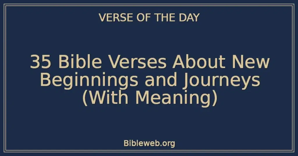 35 Bible Verses About New Beginnings and Journeys (With Meaning)