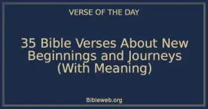 35 Bible Verses About New Beginnings and Journeys (With Meaning)